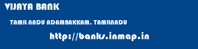 VIJAYA BANK  TAMIL NADU ADAMBAKKAM, TAMILNADU    banks information 